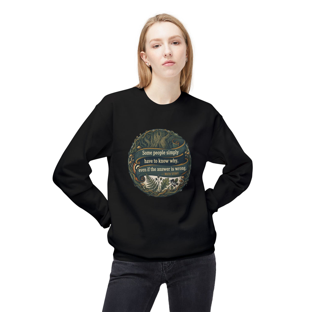 Ruth Stout Quote Crewneck Sweatshirt | Some People Simply Have to Know Why