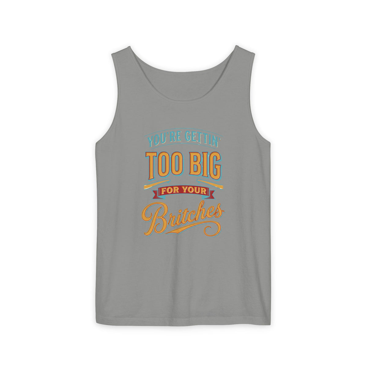 You're Gettin' Too Big for Your Britches Tank Top