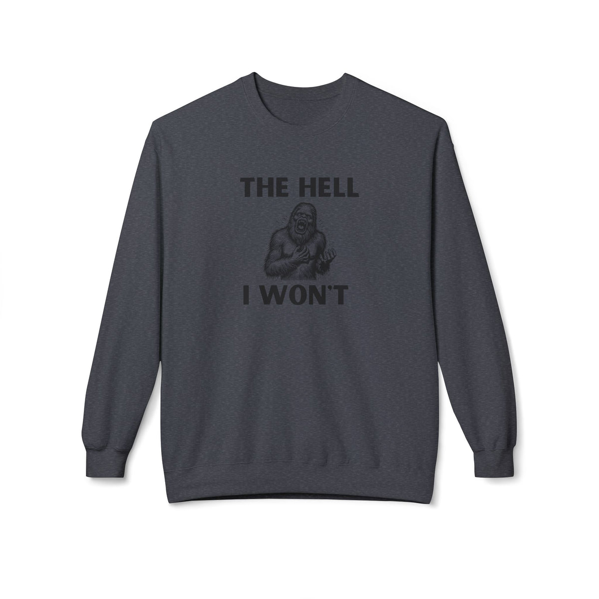 The Hell I Won’t Sasquatch Crewneck Sweatshirt