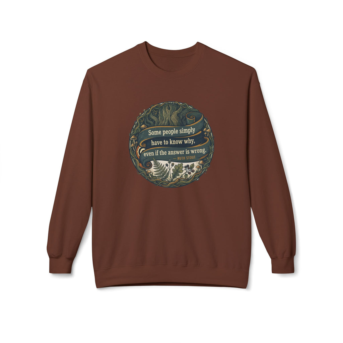 Ruth Stout Quote Crewneck Sweatshirt | Some People Simply Have to Know Why