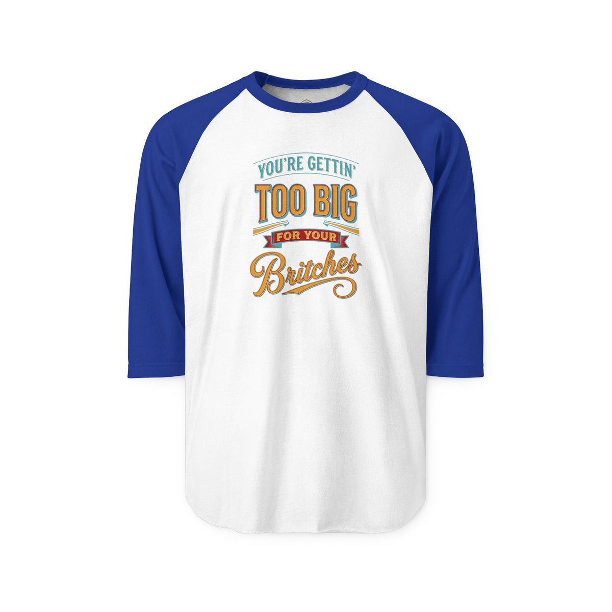 You're Gettin' Too Big for Your Britches Raglan Shirt