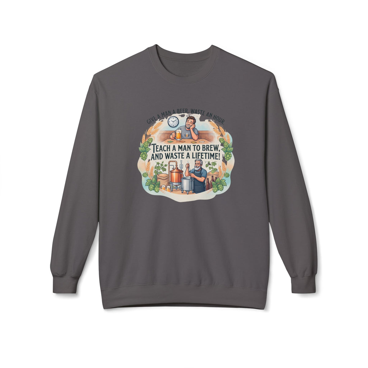 Teach a Man to Brew and Waste a Lifetime Beer Lover Sweatshirt