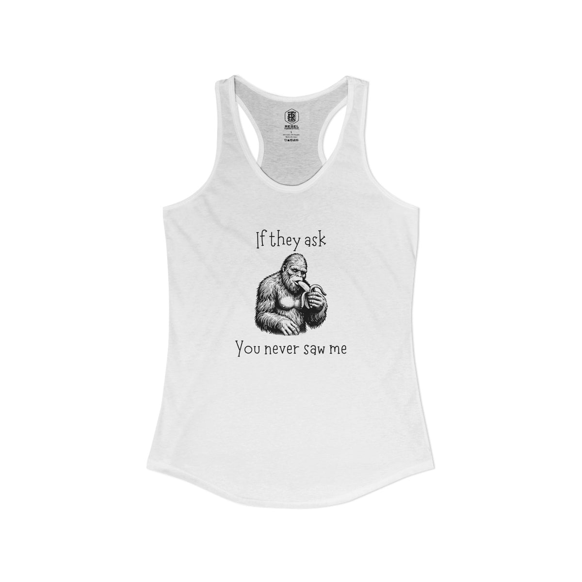 If They Ask, You Never Saw Me Bigfoot Women’s Racerback Tank