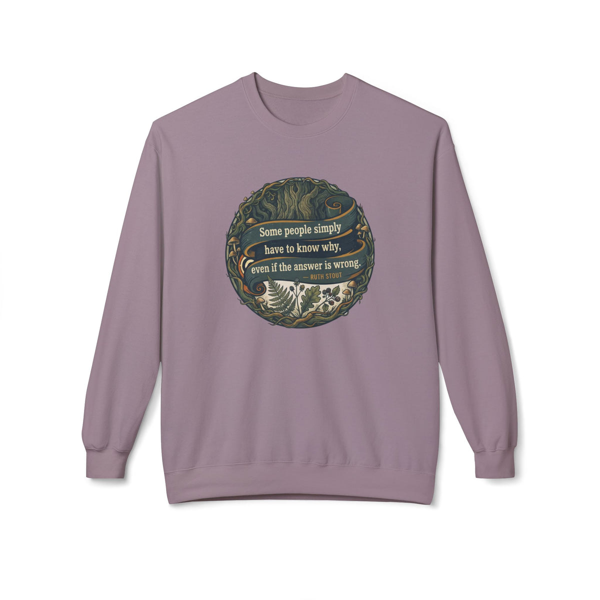 Ruth Stout Quote Crewneck Sweatshirt | Some People Simply Have to Know Why
