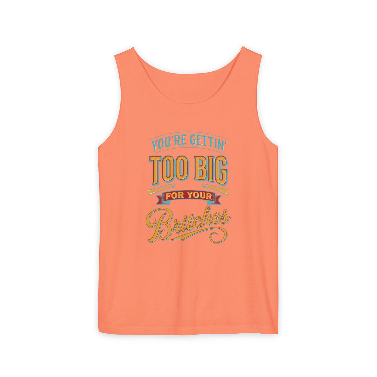 You're Gettin' Too Big for Your Britches Tank Top