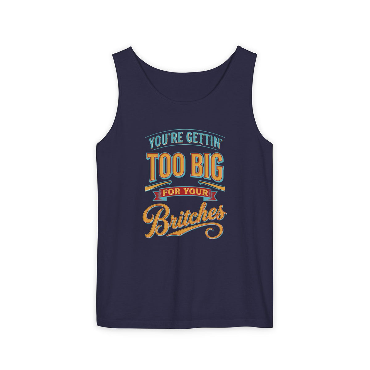 You're Gettin' Too Big for Your Britches Tank Top
