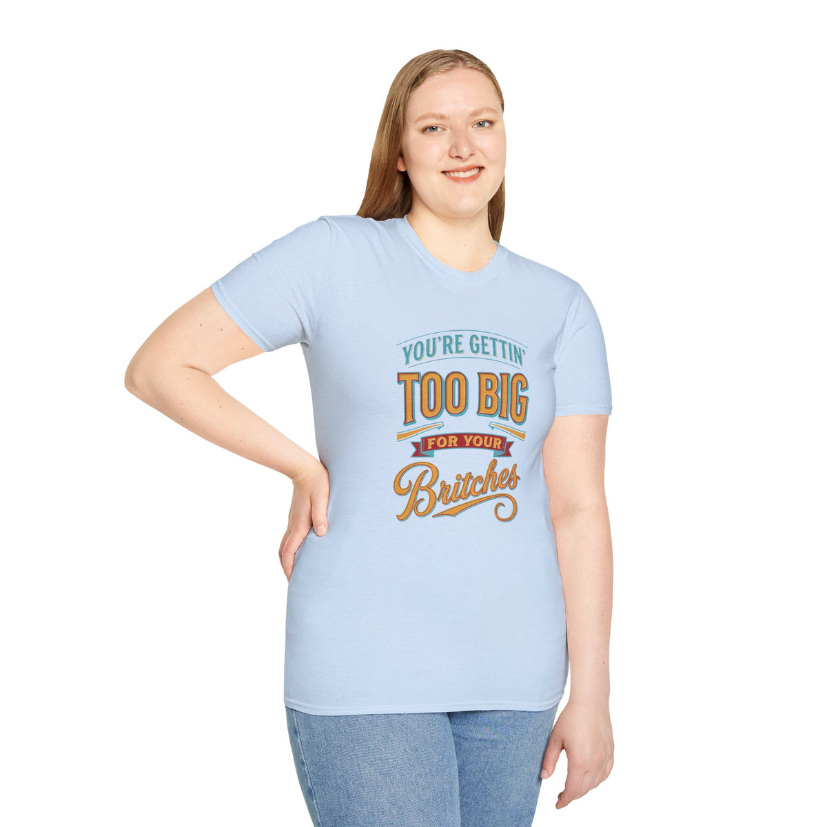You're Getting Too Big for Your Britches Funny Graphic T-Shirt