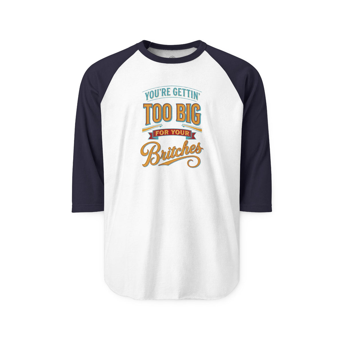 You're Gettin' Too Big for Your Britches Raglan Shirt