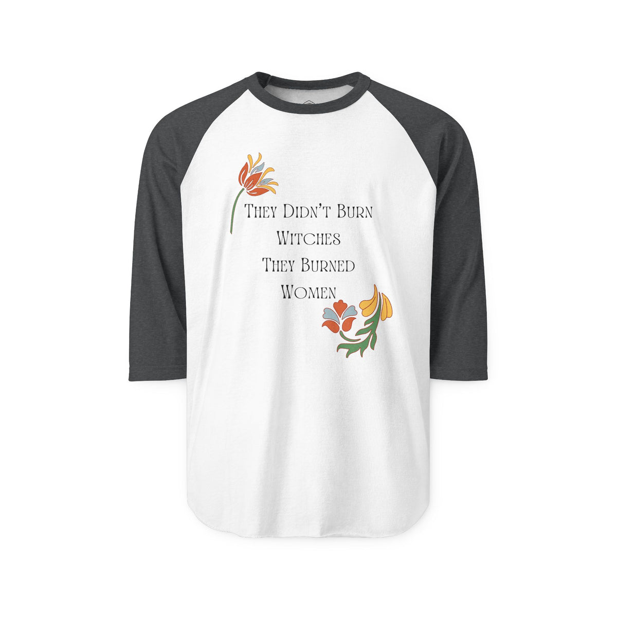 They Didn't Burn Witches, They Burned Women – 3/4 Sleeve Raglan Tee
