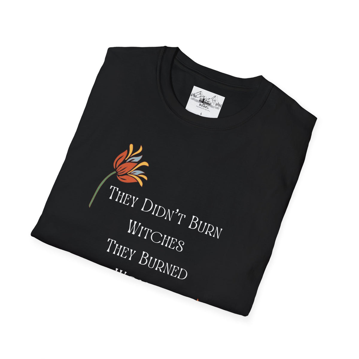 They Didn't Burn Witches, They Burned Women – Feminist Floral T-Shirt