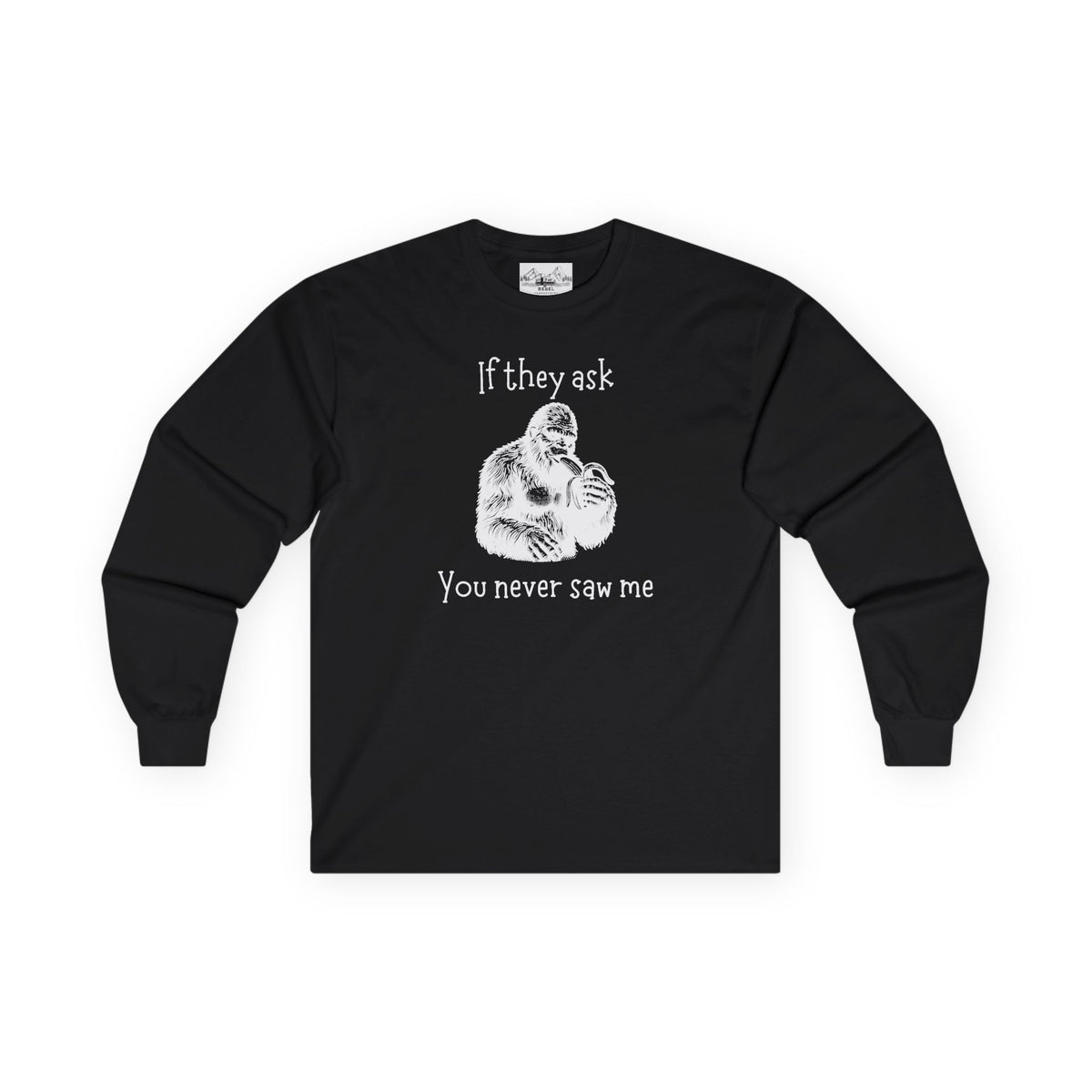 If They Ask, You Never Saw Me Bigfoot Long Sleeve Tee