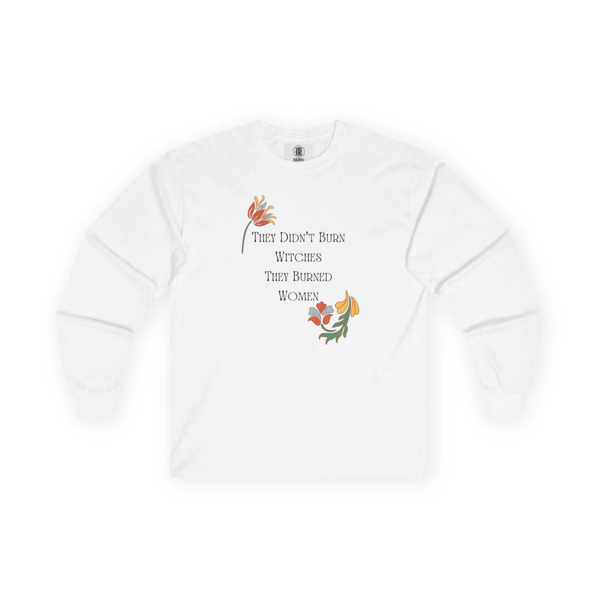 They Didn't Burn Witches, They Burned Women – Floral Long Sleeve Tee