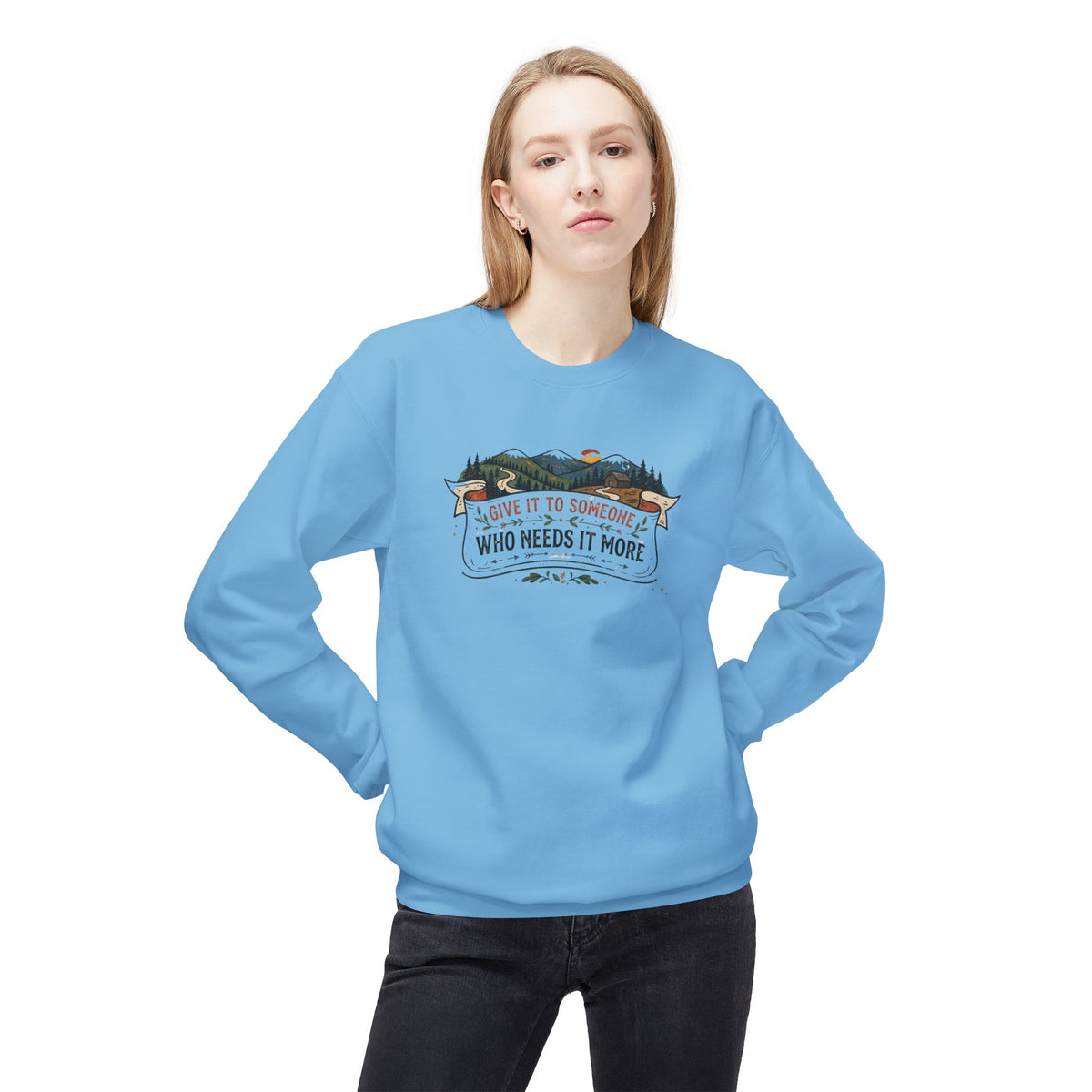 Give It to Someone Who Needs It More Crewneck Sweatshirt