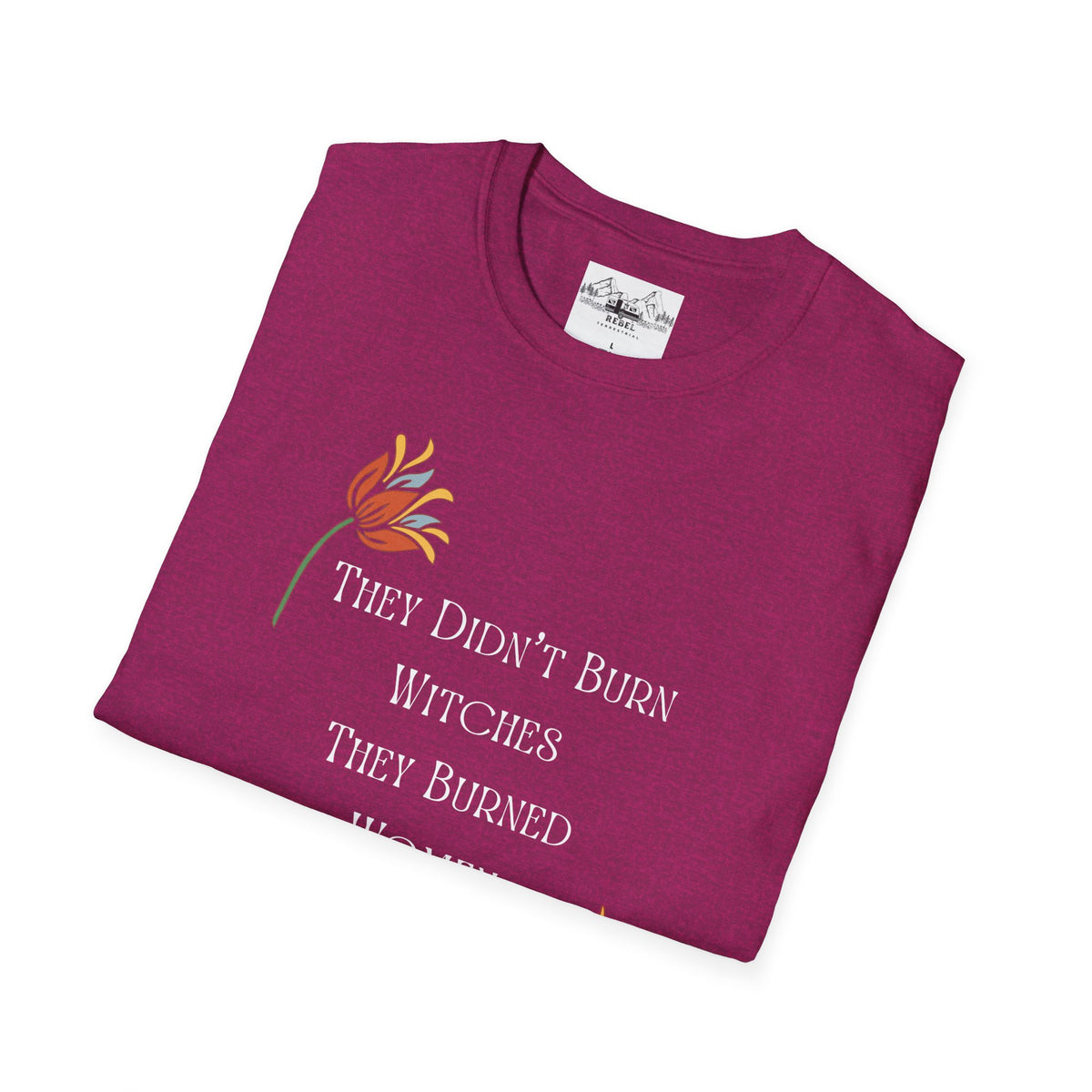 They Didn't Burn Witches, They Burned Women – Feminist Floral T-Shirt