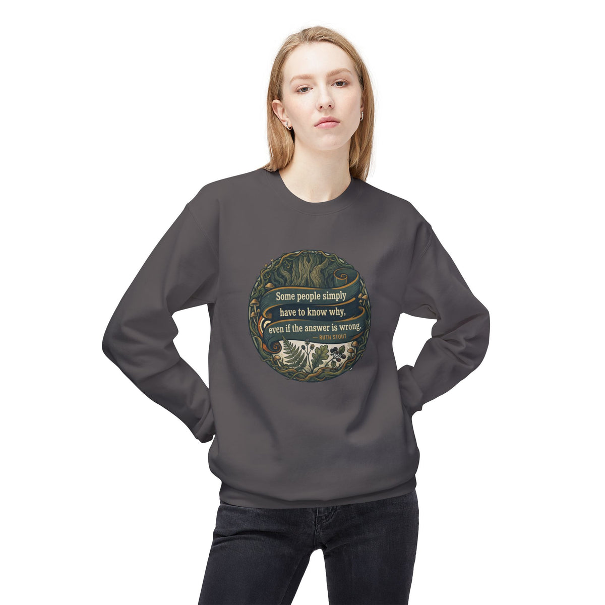 Ruth Stout Quote Crewneck Sweatshirt | Some People Simply Have to Know Why