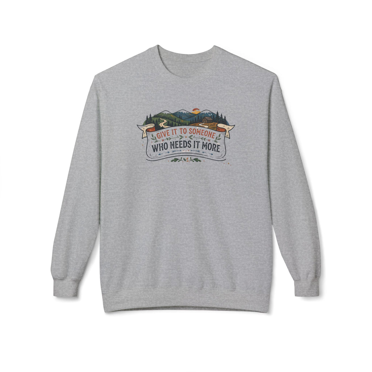Give It to Someone Who Needs It More Crewneck Sweatshirt
