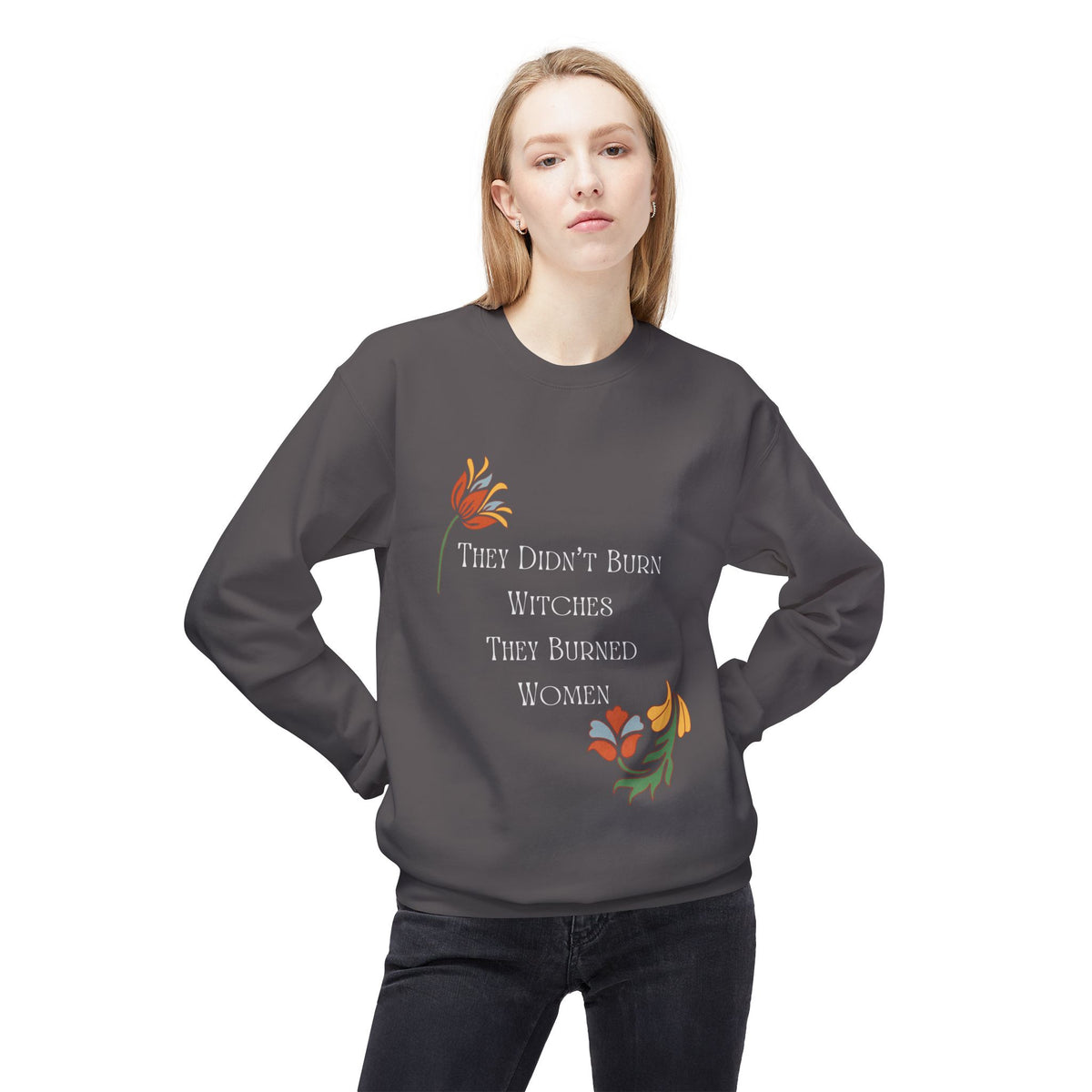They Didn't Burn Witches, They Burned Women – Floral Crewneck Sweatshirt