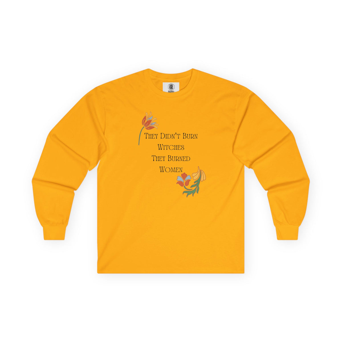 They Didn't Burn Witches, They Burned Women – Floral Long Sleeve Tee