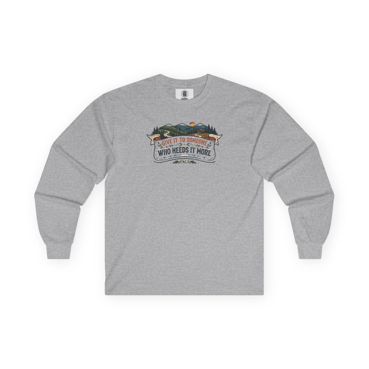 Give it to Someone who needs it more Long Sleeve Tee