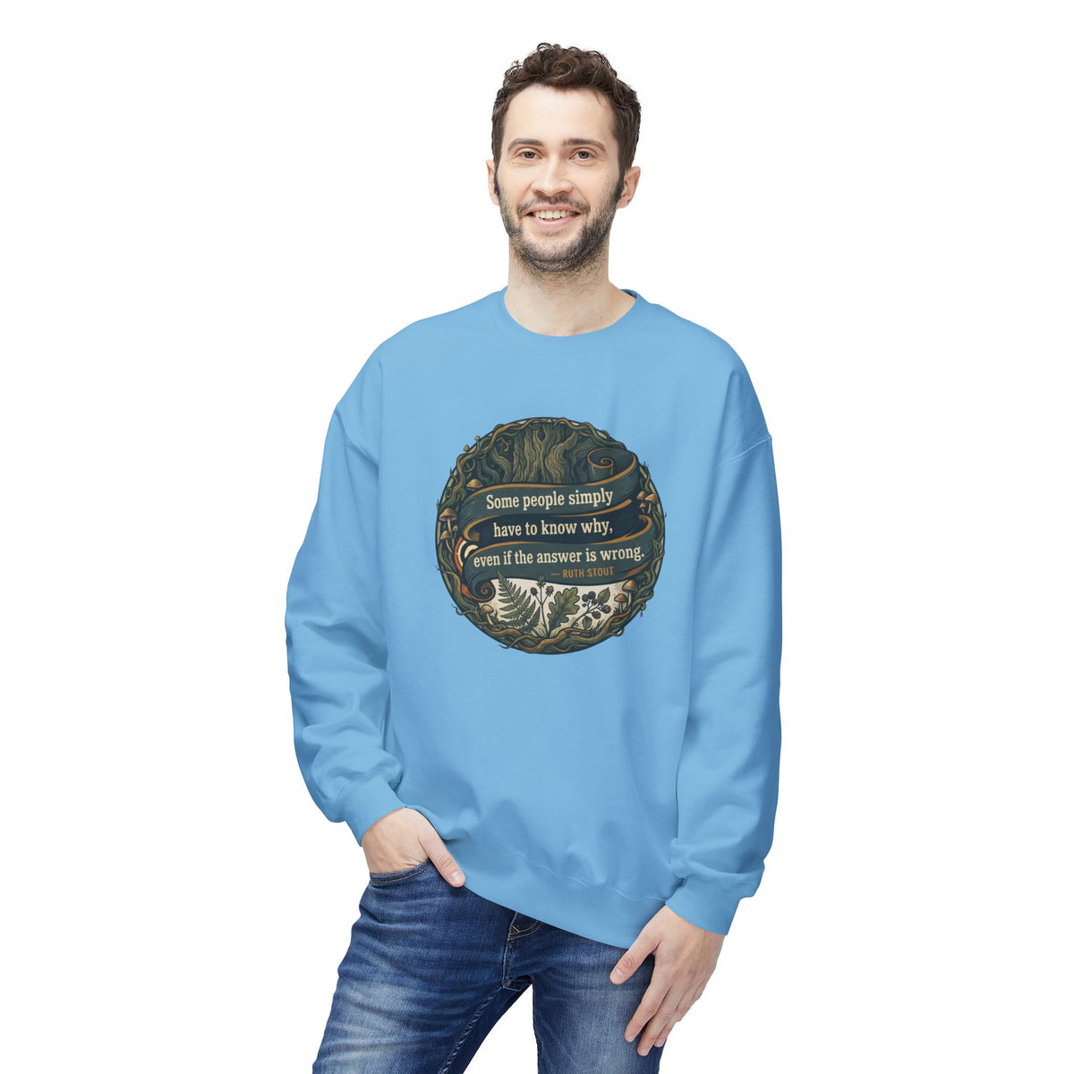 Ruth Stout Quote Crewneck Sweatshirt | Some People Simply Have to Know Why
