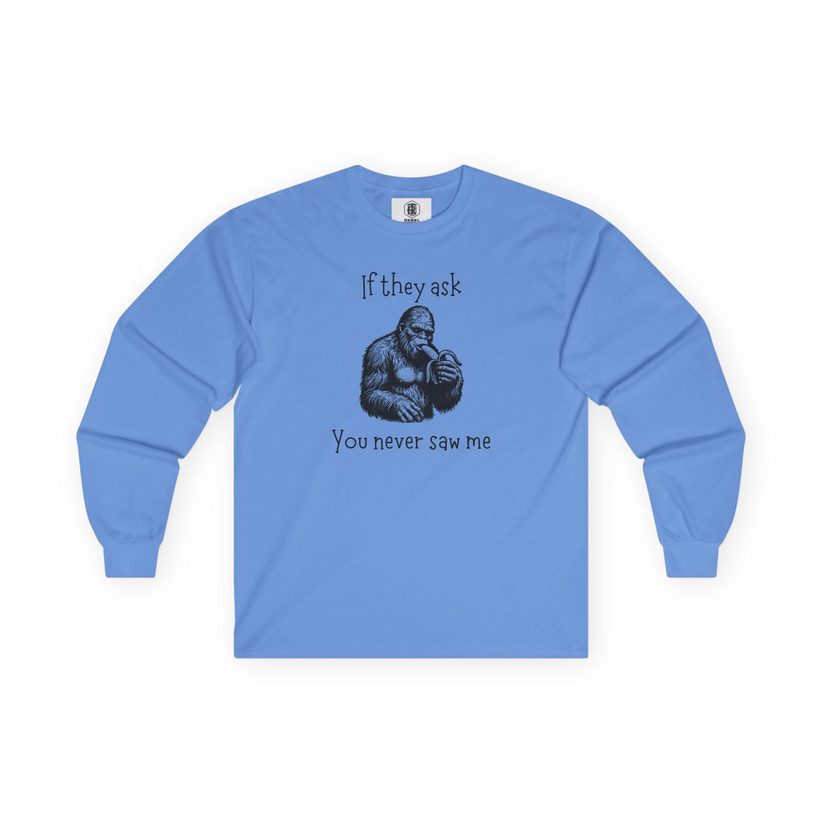 If They Ask, You Never Saw Me Bigfoot Long Sleeve Tee