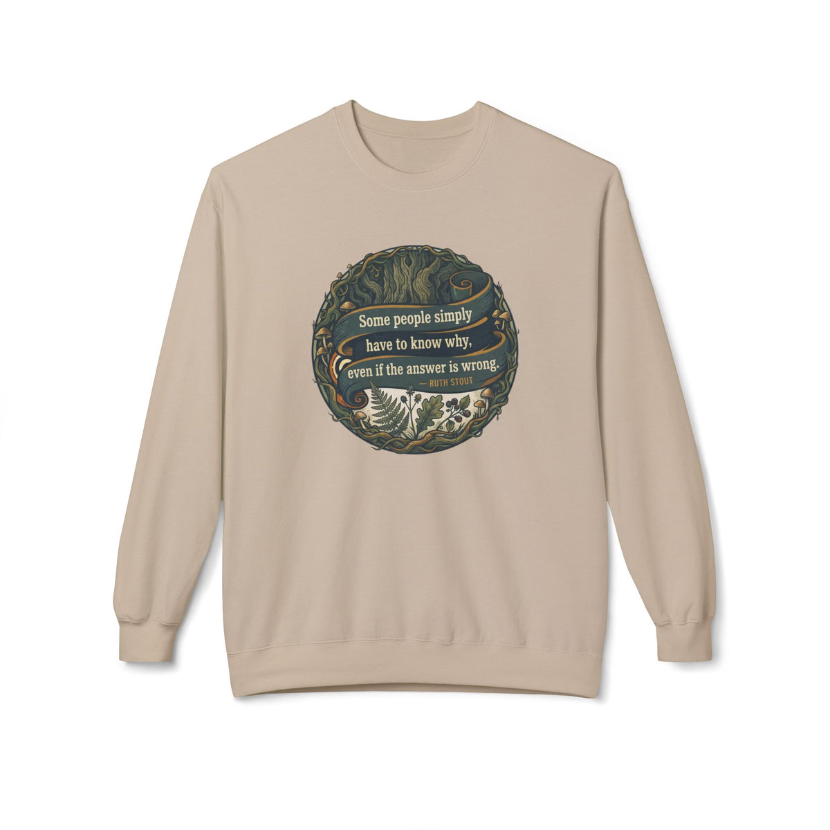 Ruth Stout Quote Crewneck Sweatshirt | Some People Simply Have to Know Why