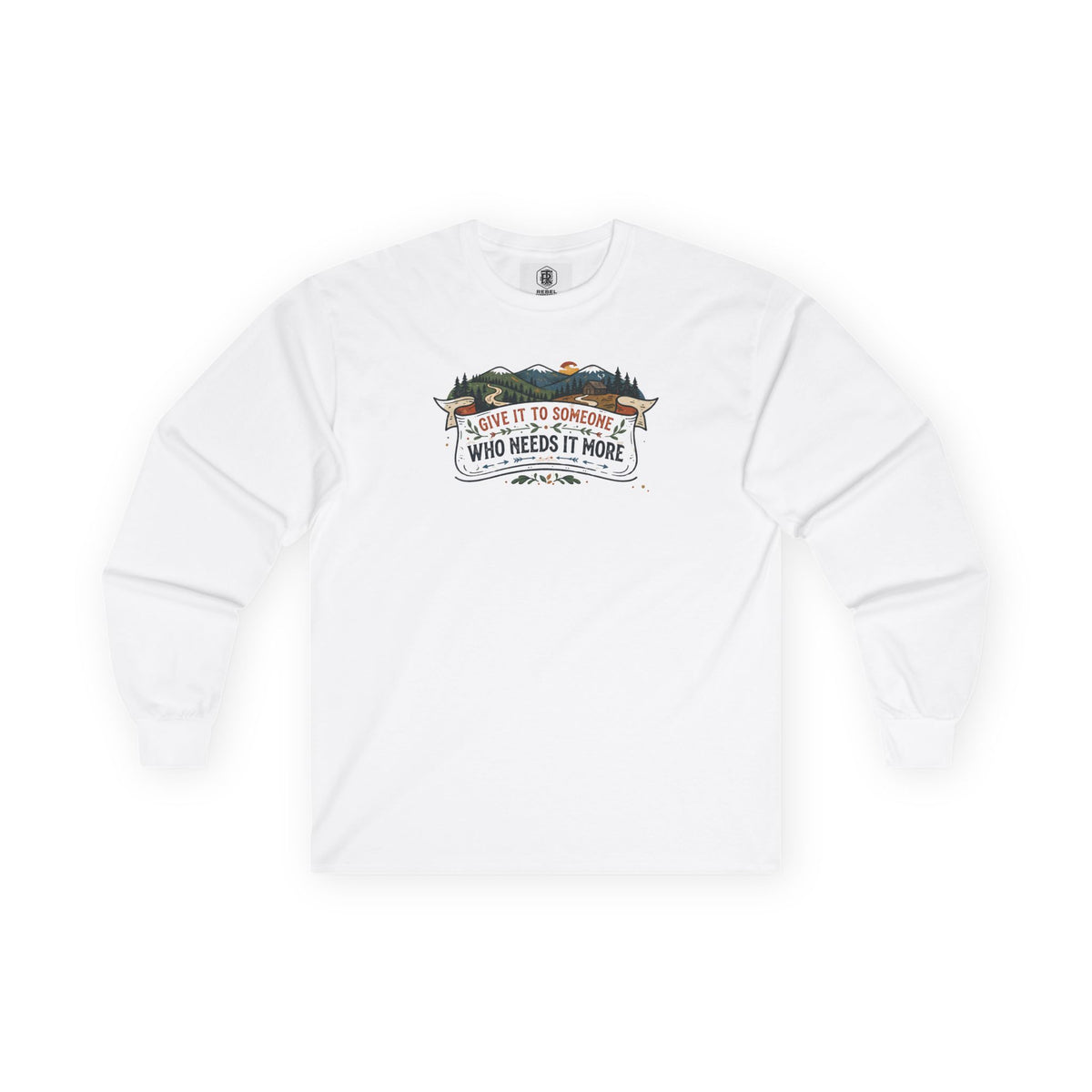 Give it to Someone who needs it more Long Sleeve Tee