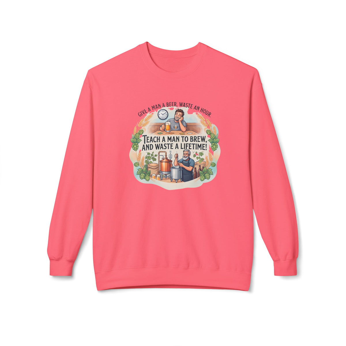 Teach a Man to Brew and Waste a Lifetime Beer Lover Sweatshirt