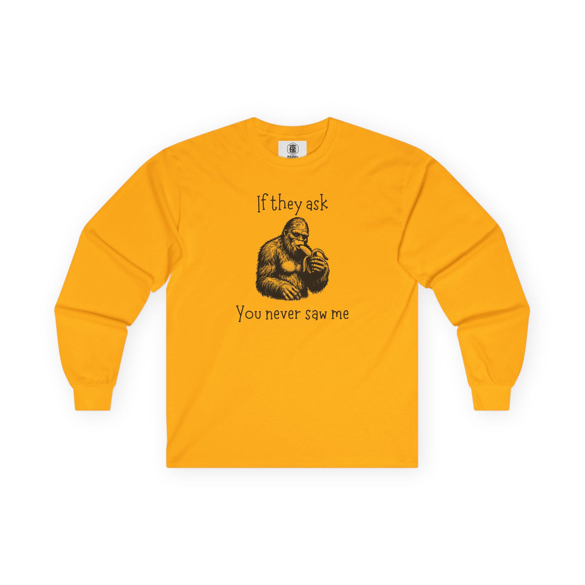 If They Ask, You Never Saw Me Bigfoot Long Sleeve Tee