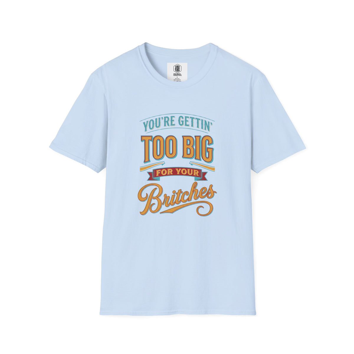 You're Getting Too Big for Your Britches Funny Graphic T-Shirt