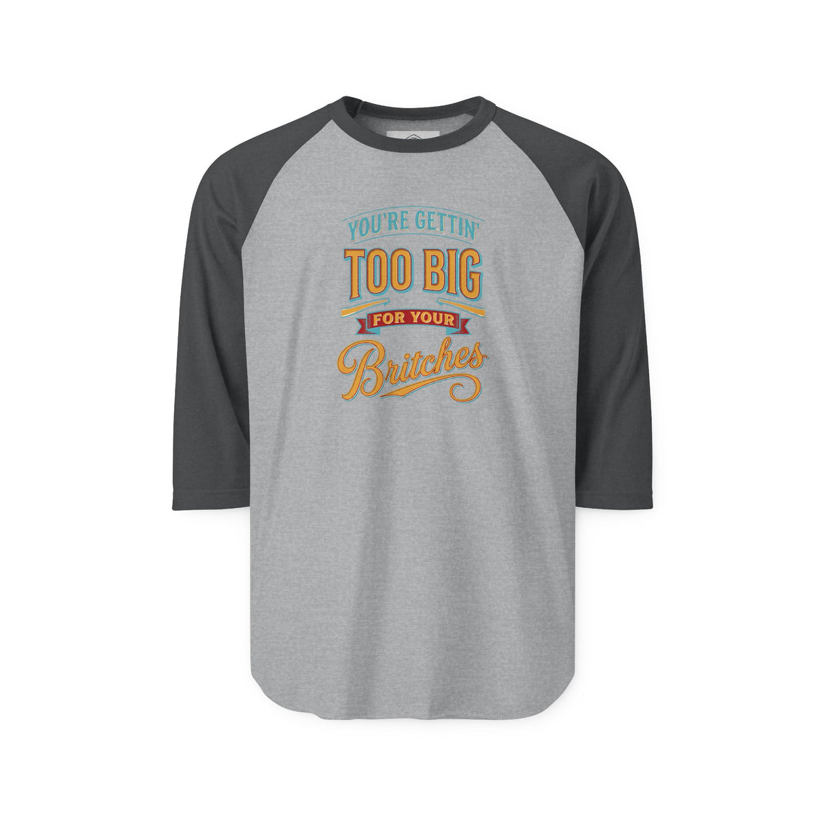 You're Gettin' Too Big for Your Britches Raglan Shirt