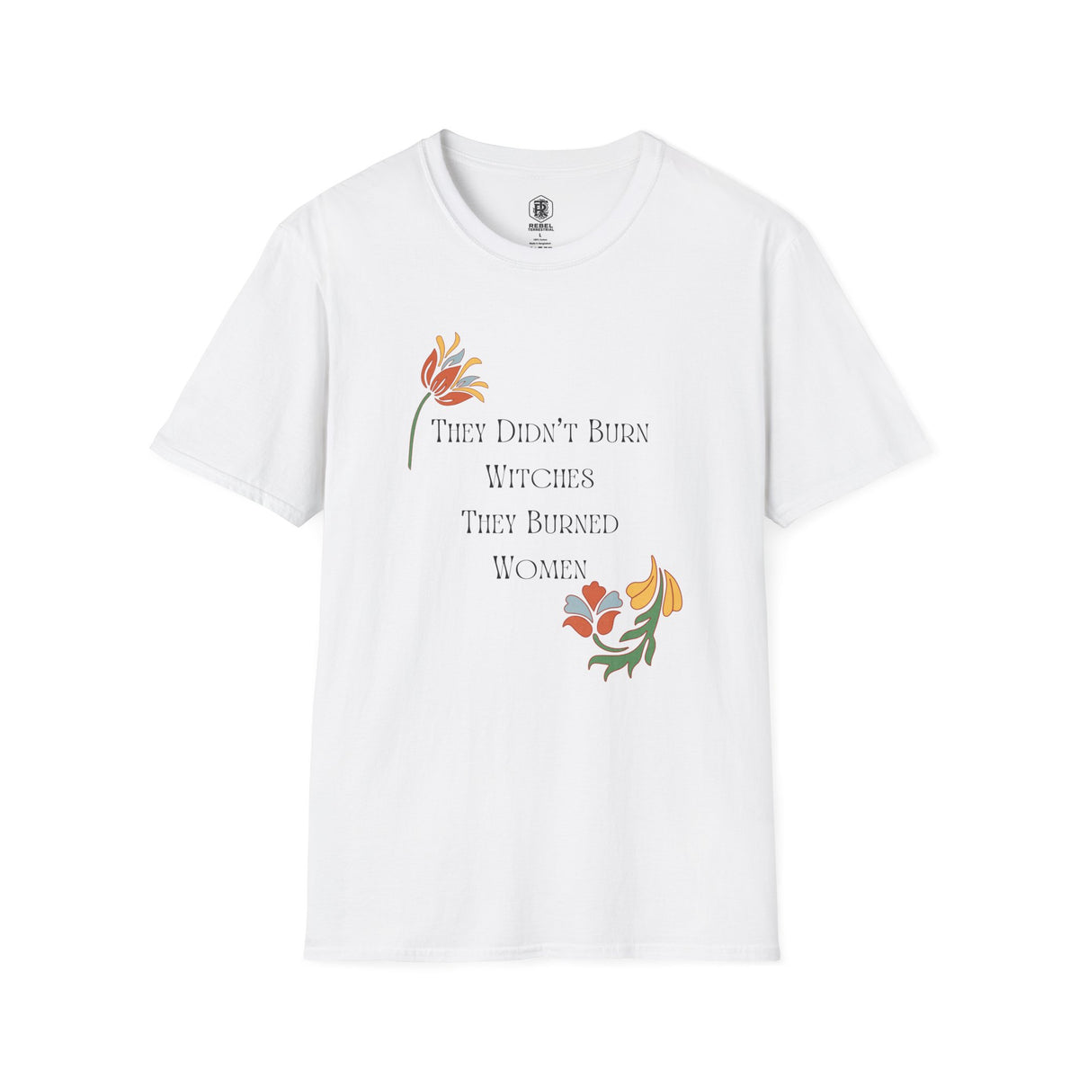 They Didn't Burn Witches, They Burned Women – Feminist Floral T-Shirt