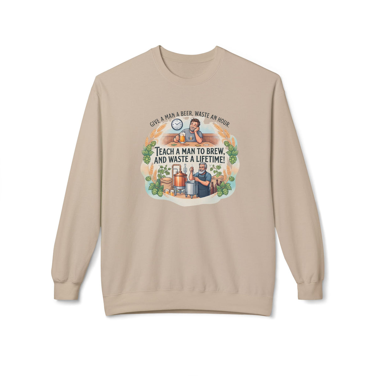Teach a Man to Brew and Waste a Lifetime Beer Lover Sweatshirt