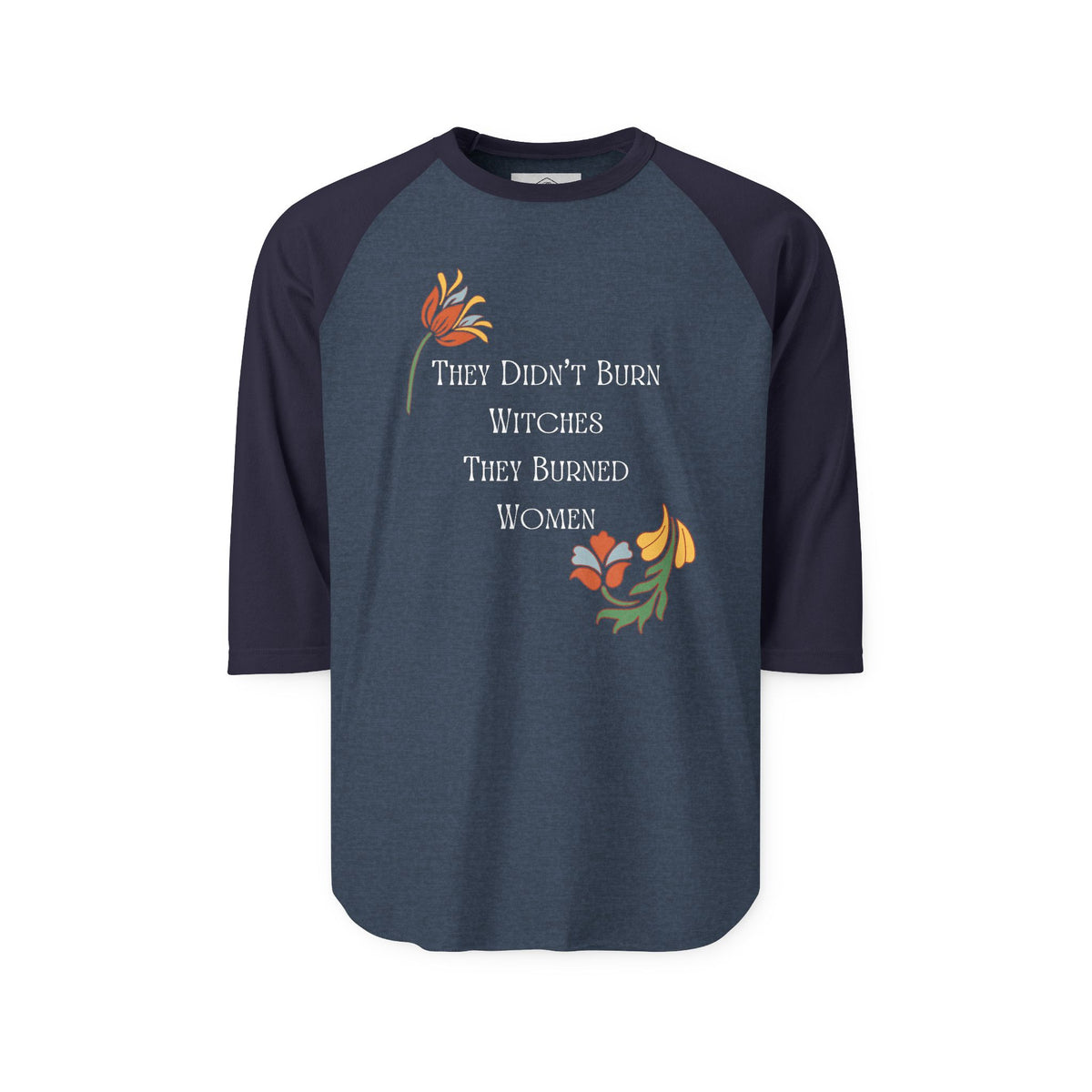 They Didn't Burn Witches, They Burned Women – 3/4 Sleeve Raglan Tee