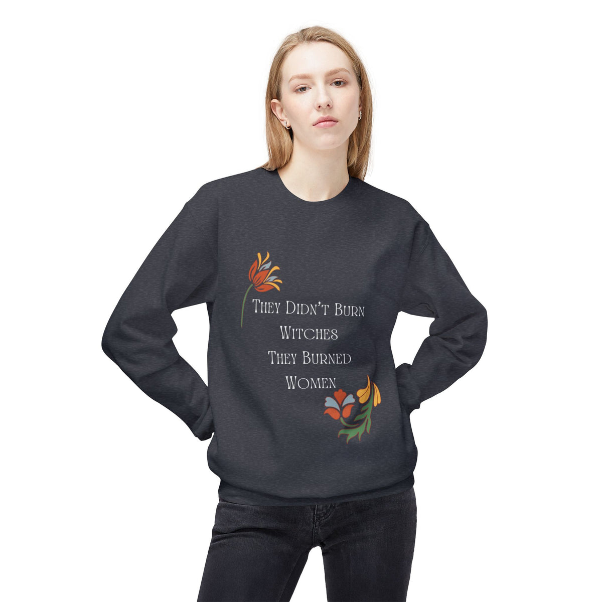 They Didn't Burn Witches, They Burned Women – Floral Crewneck Sweatshirt