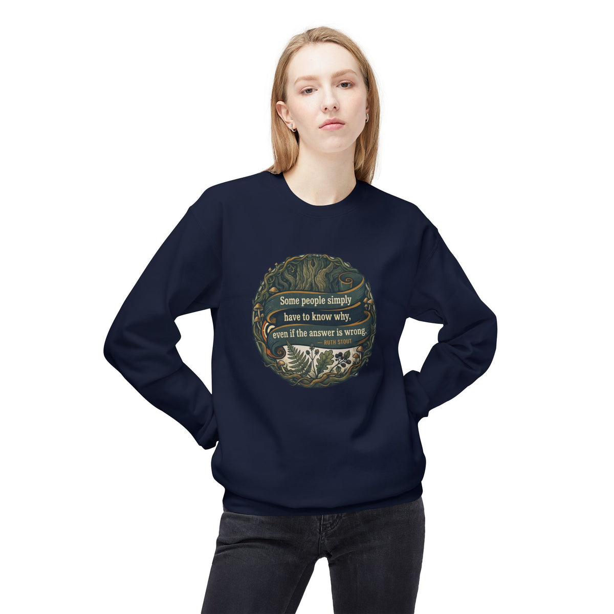 Ruth Stout Quote Crewneck Sweatshirt | Some People Simply Have to Know Why