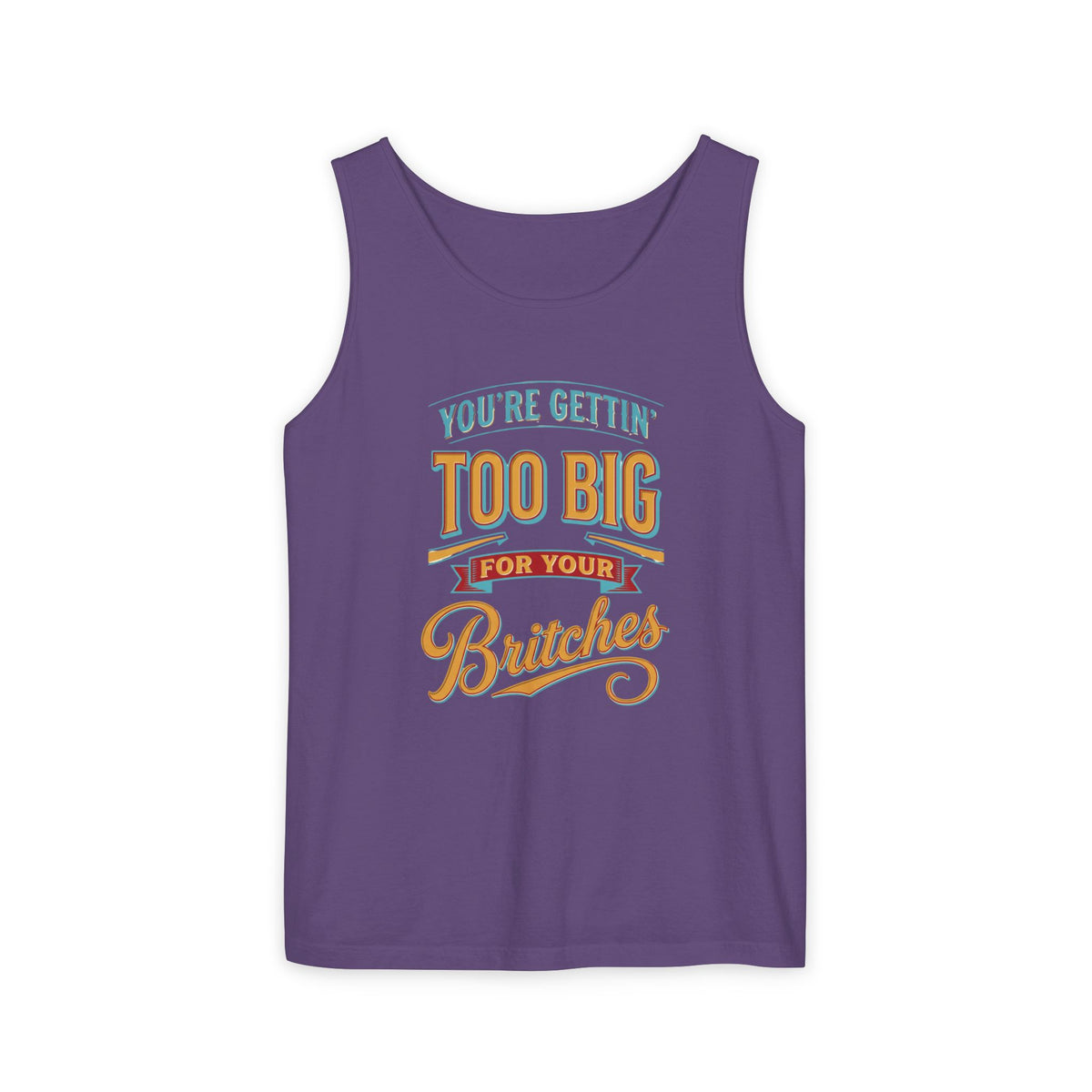 You're Gettin' Too Big for Your Britches Tank Top