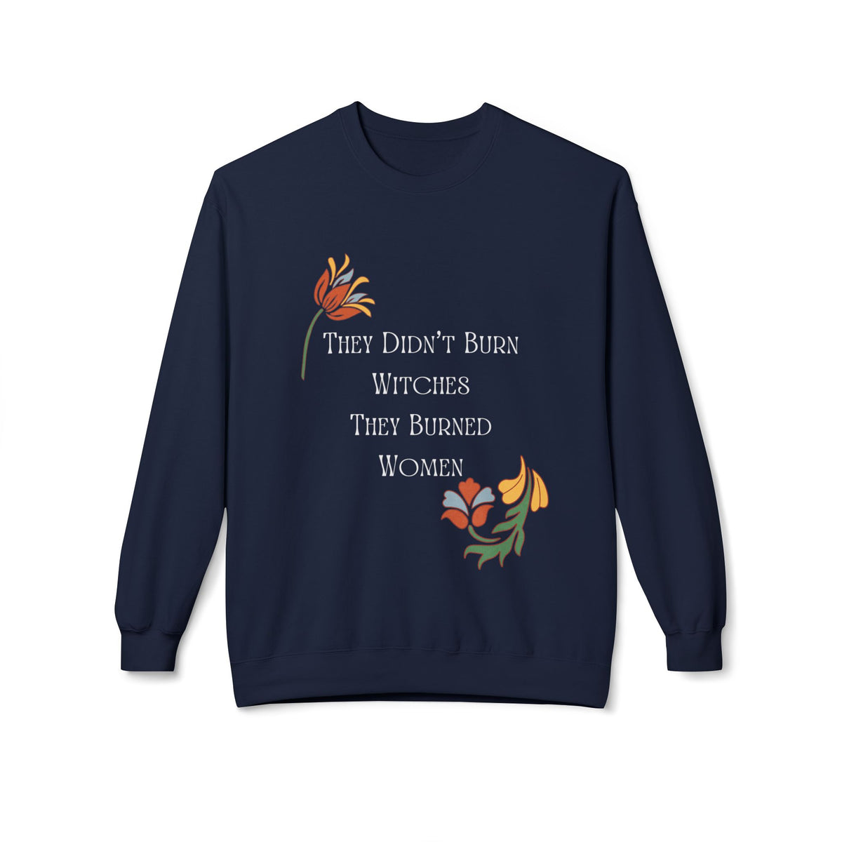 They Didn't Burn Witches, They Burned Women – Floral Crewneck Sweatshirt