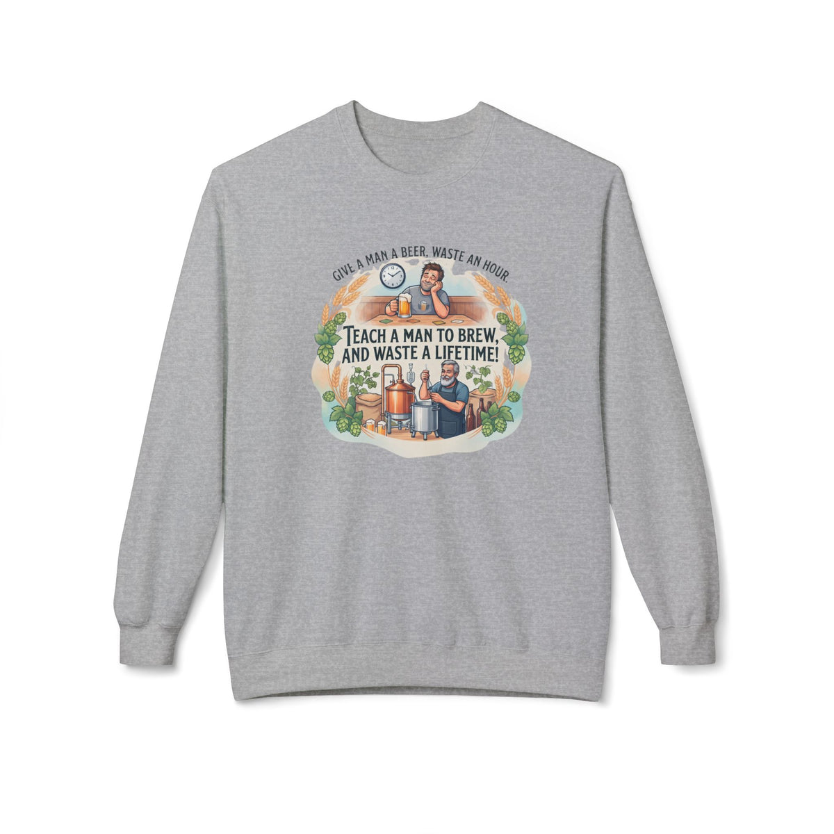 Teach a Man to Brew and Waste a Lifetime Beer Lover Sweatshirt