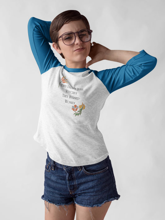 They Didn’t Burn Witches, They Burned Women – 3/4 Sleeve Baseball Tee