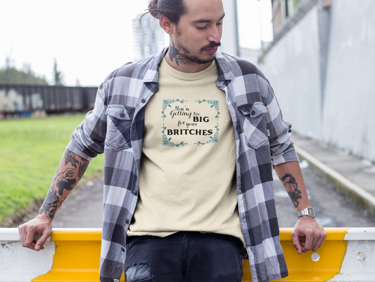You're Getting Too Big for Your Britches - Unisex Softstyle T-Shirt