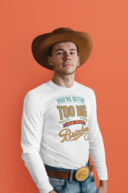 Too Big for Your Britches Funny Long Sleeve Tee