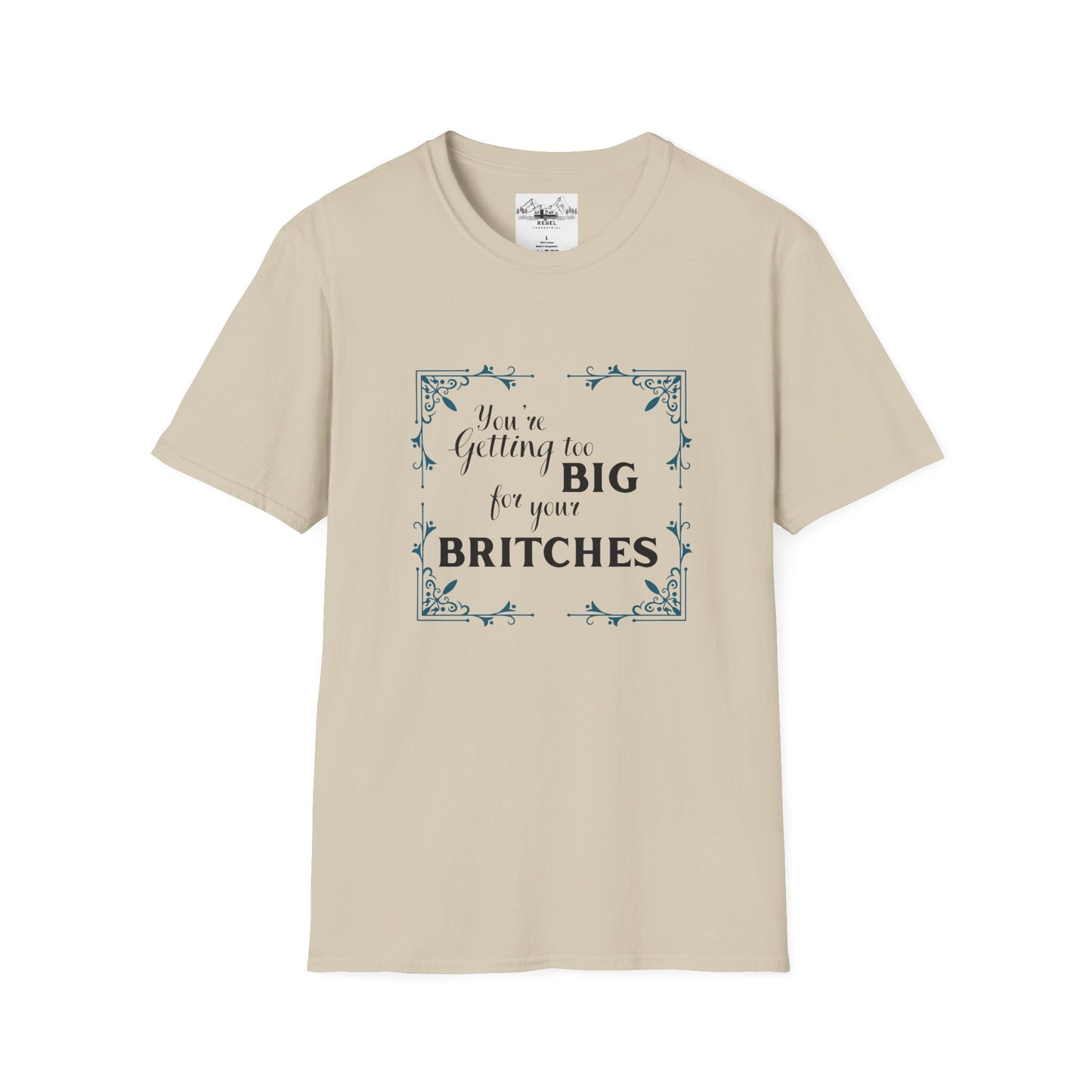 You're Getting Too Big for Your Britches - Unisex Softstyle T-Shirt