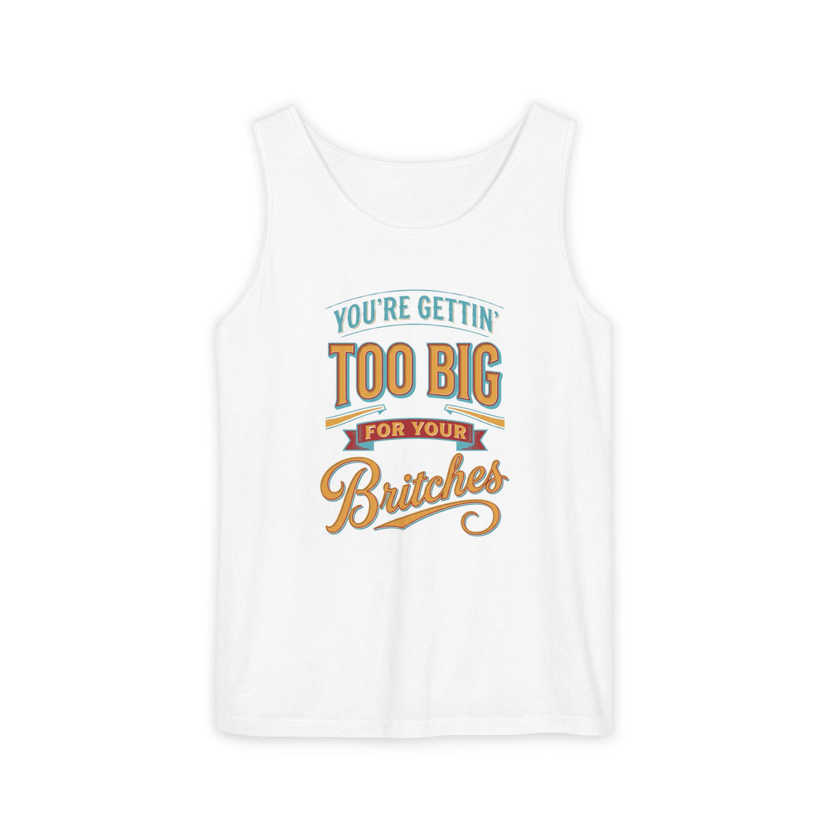 You're Gettin' Too Big for Your Britches Tank Top