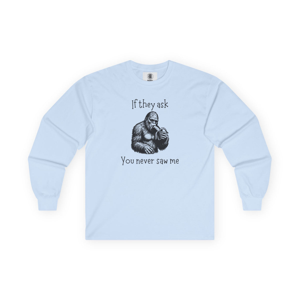 If They Ask, You Never Saw Me Bigfoot Long Sleeve Tee