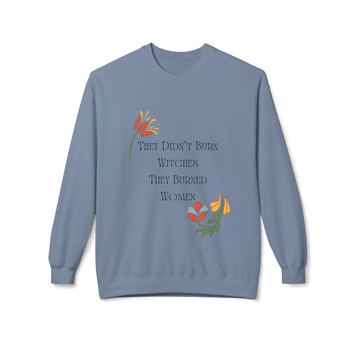 They Didn't Burn Witches, They Burned Women – Floral Crewneck Sweatshirt