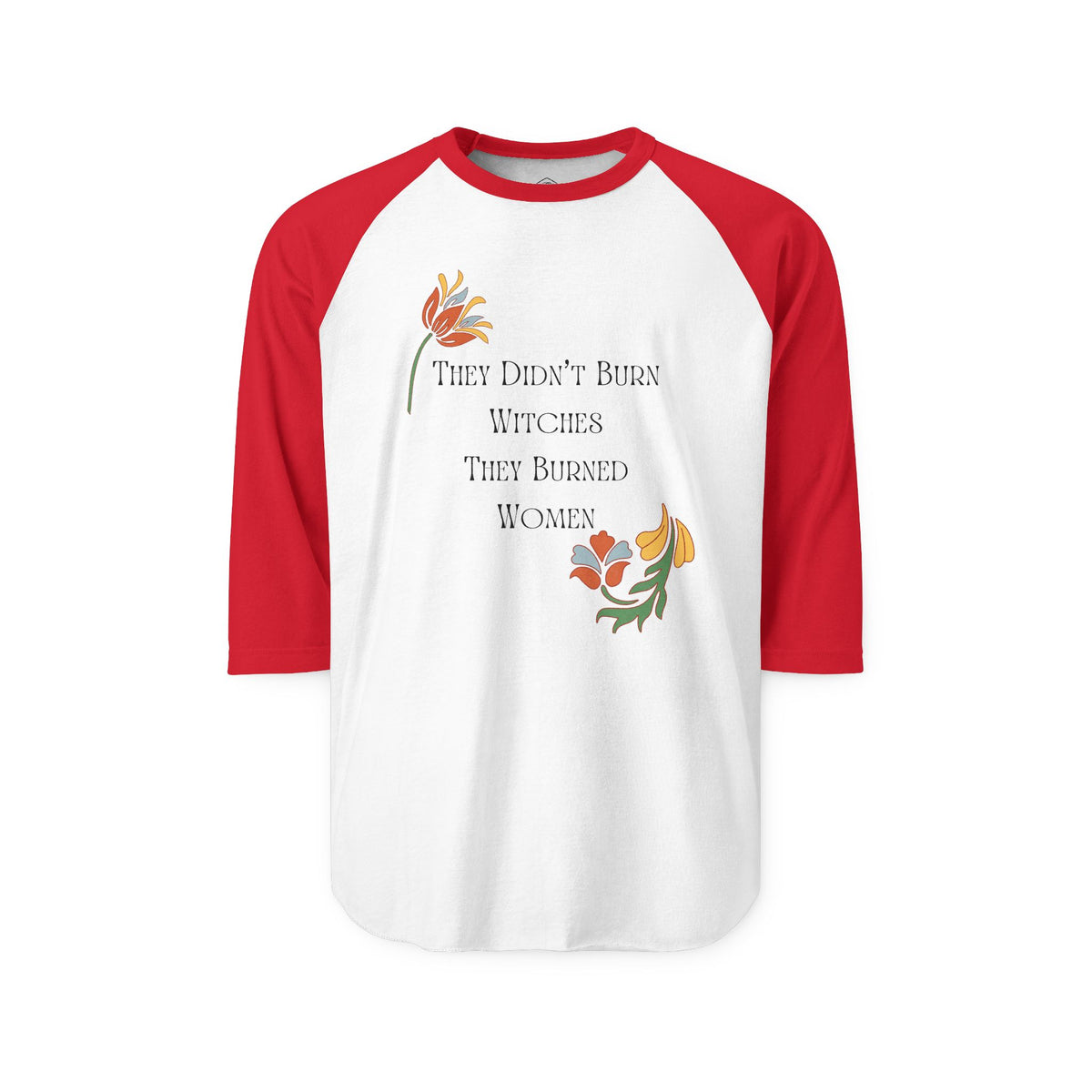 They Didn't Burn Witches, They Burned Women – 3/4 Sleeve Raglan Tee