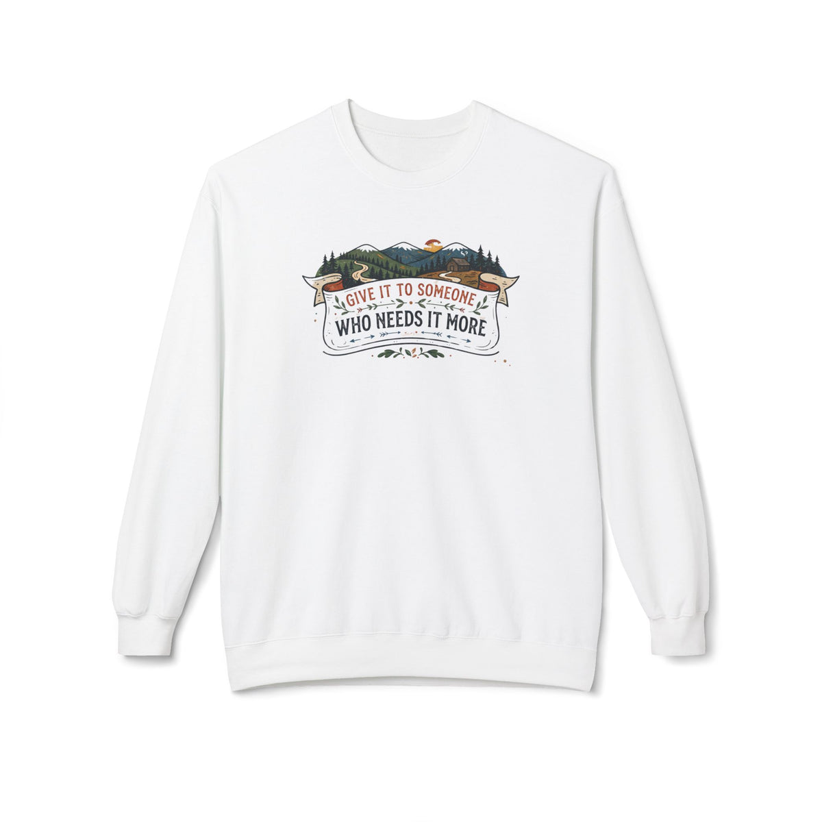 Give It to Someone Who Needs It More Crewneck Sweatshirt
