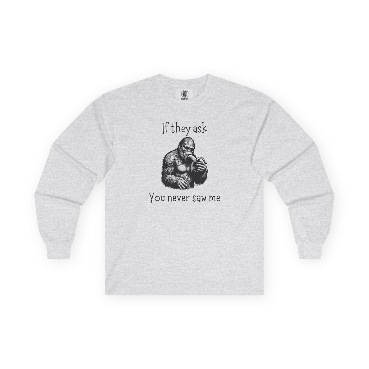 If They Ask, You Never Saw Me Bigfoot Long Sleeve Tee