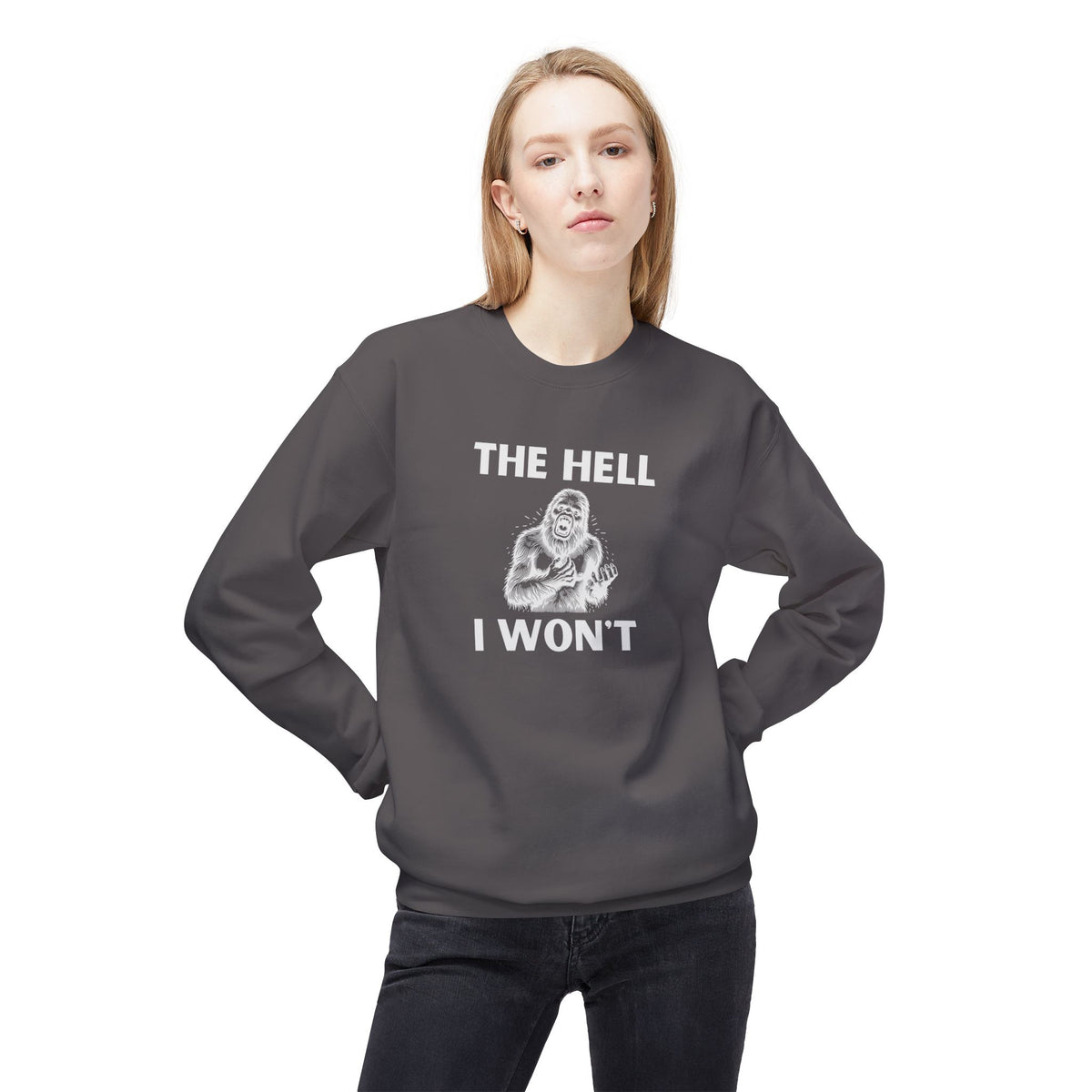 The Hell I Won’t Sasquatch Crewneck Sweatshirt